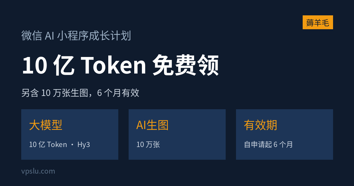 微信 AI 小程序成长计划：10 亿 Token + 10 万张生图免费领，6 个月有效，全行业可申